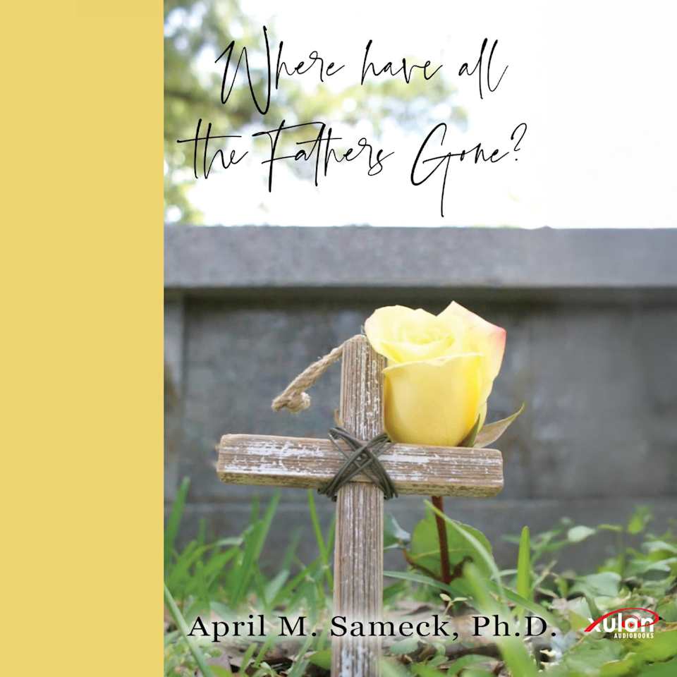 Where have all the Fathers Gone? by April M. Sameck, Ph.D. - Audiobook