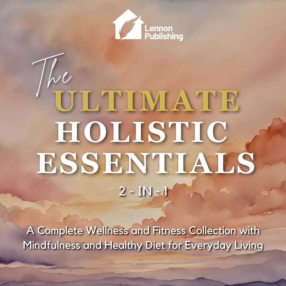 The Ultimate Holistic Essentials (Abridged) - Audiobook, by Lennon Publishing