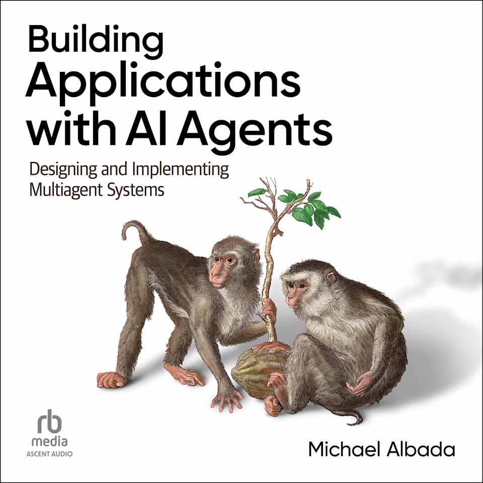 Building Applications with AI Agents - Audiobook, by Michael Albada