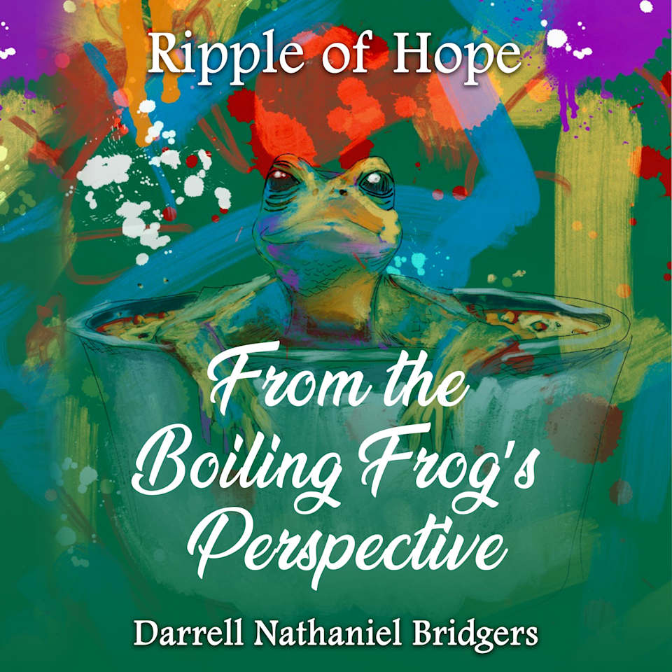 Frog R Making Ripple RIPPLE OF HOPE: FROM THE BOILING FROG’S PERSPECTIVE by DARRELL ...
