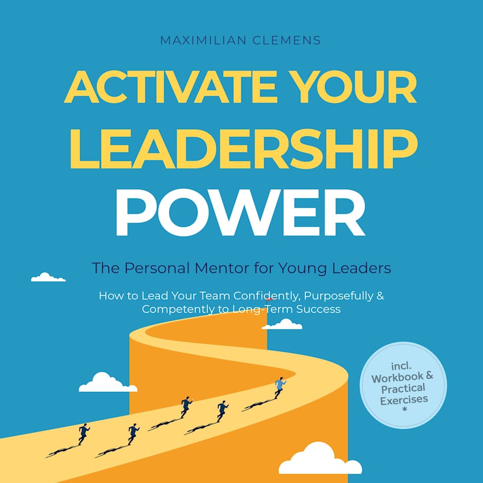 Activate Your Leadership POWER – The Personal Mentor for Young Leaders: How to Lead Your Team Confidently, Purposefully & Competently to Long-Term