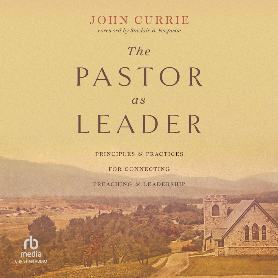 The Pastor as Leader - Audiobook, by John Currie & Sinclair B. Ferguson