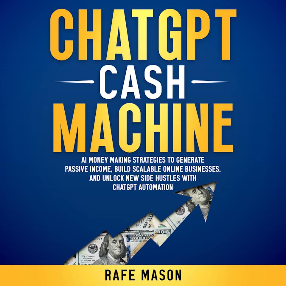 Mason Rafe ChatGPT Cash Machine: AI Money Making Strategies to Generate Passive ...