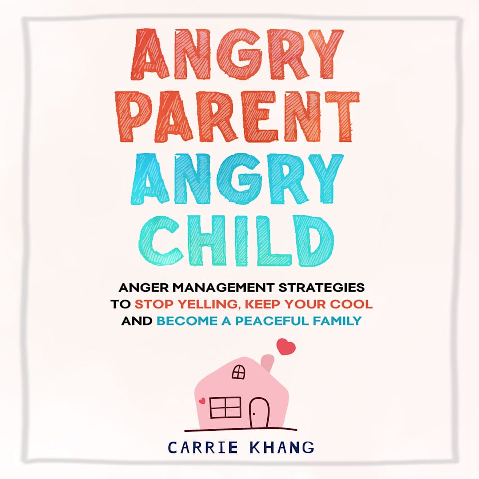 Angry Parent Angry Child  Audiobook by Carrie Khang