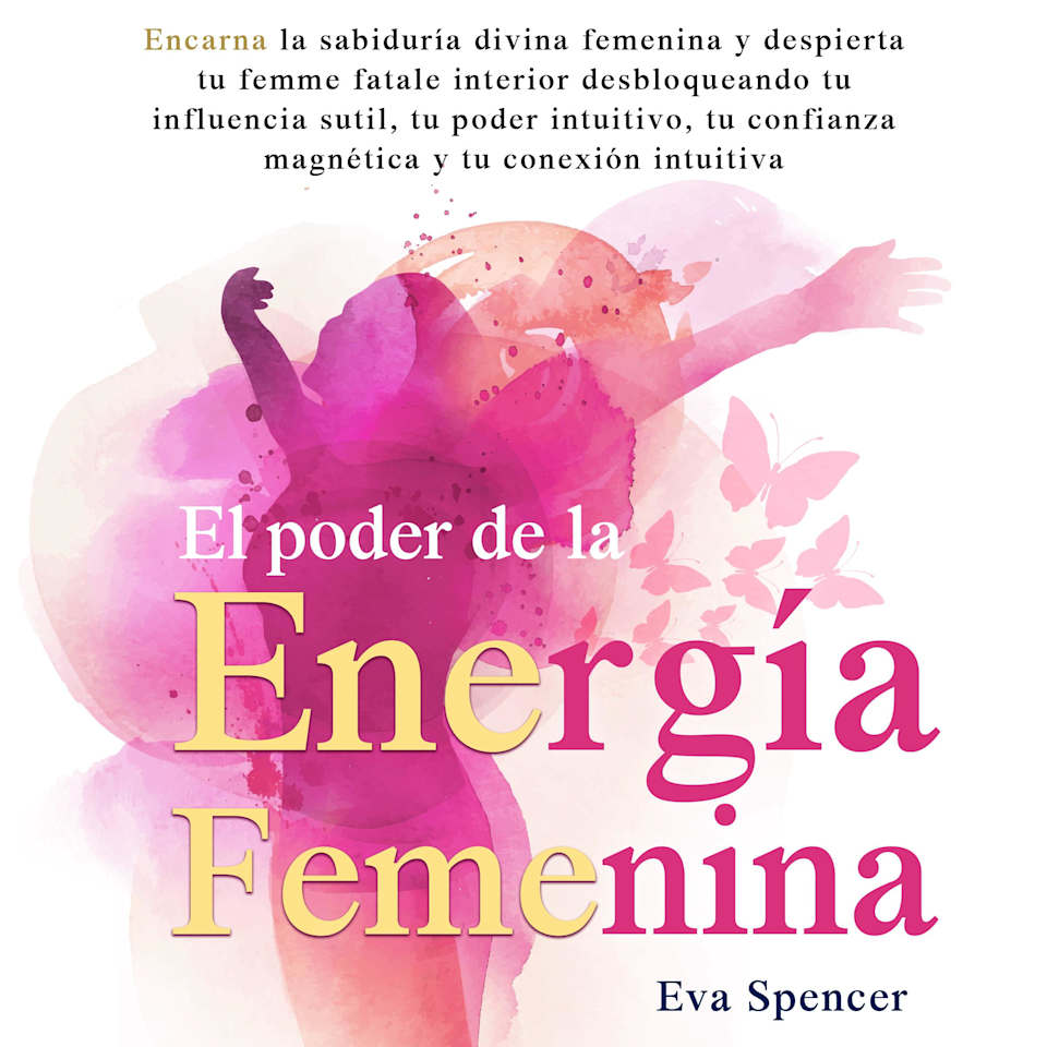 El poder de la energía femenina: Encarna la sabiduría divina femenina y ...
