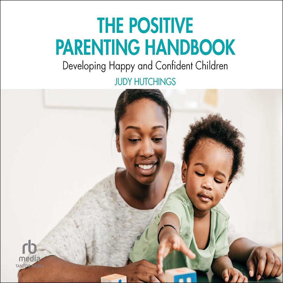 Positive Parenting Handbook.pdf The Positive Parenting Handbook by Judy Hutchings - Audiobook