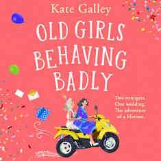 Old Girls Behaving Badly by Kate Galley