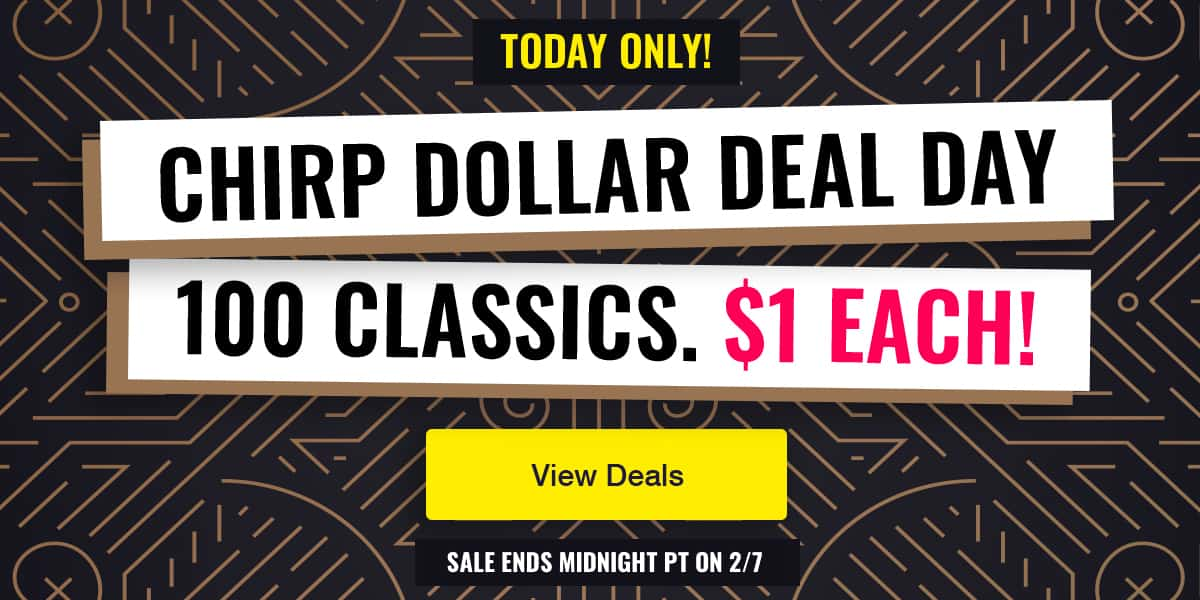 Chirp Dollar Deal Day / 100 Classics, $1 Each