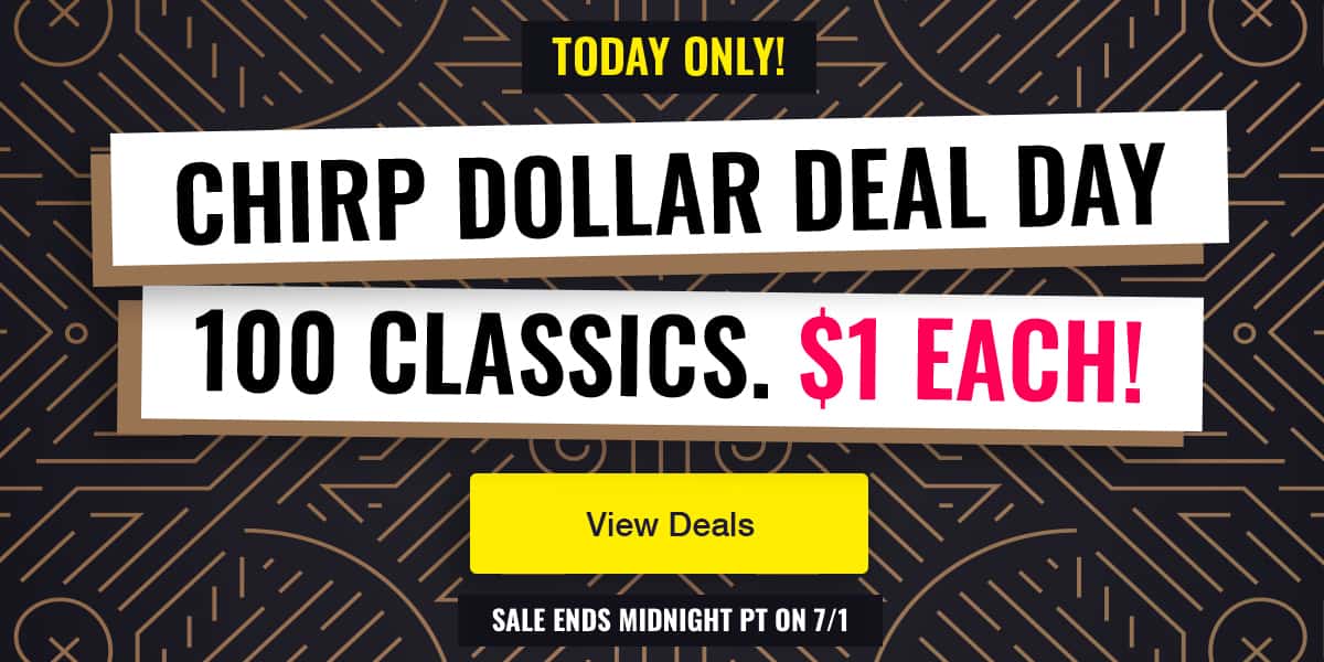 One day only! Get 100 classics for $1 each in our Chirp Dollar Deal Day