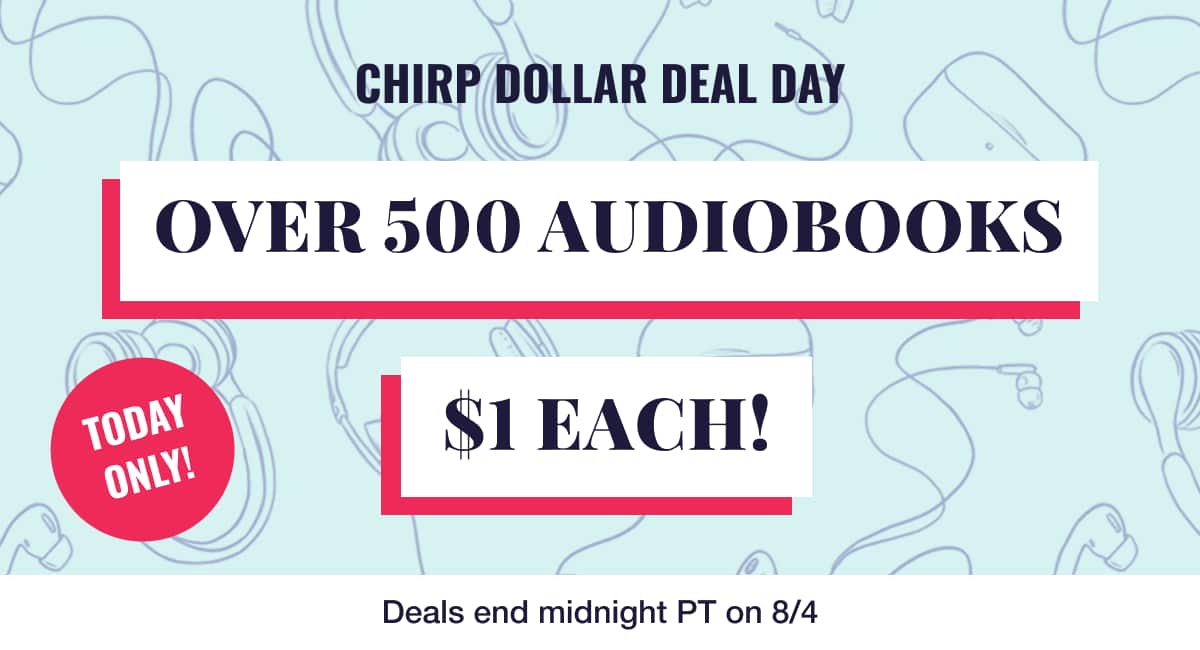 It's Chirp Dollar Deal Day! Explore Over 550 Audiobooks, all for only $1!