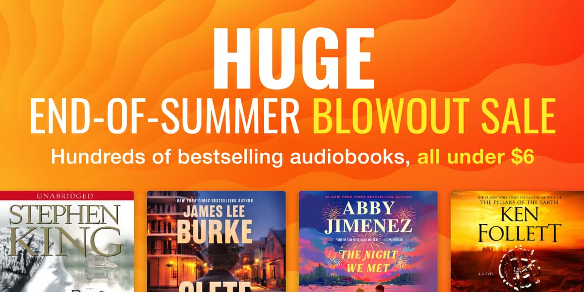 Hundreds of bestselling audiobooks under $6 in our End-of-Summer Blowout Sale!